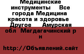 Медицинские инструменты  - Все города Медицина, красота и здоровье » Другое   . Амурская обл.,Магдагачинский р-н